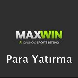 maxwin para yatırma